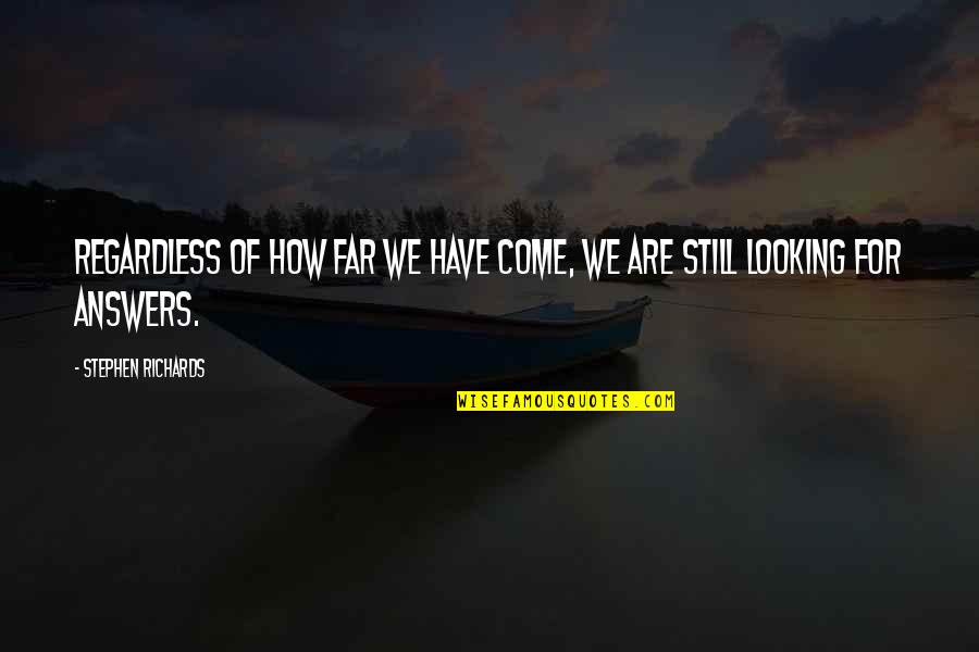 Inspiration Drawer Quotes By Stephen Richards: Regardless of how far we have come, we Inspiration Drawer Quotes By Stephen Richards: Regardless of how far we have come, we