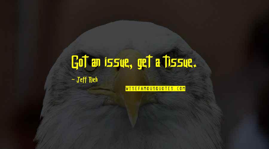 Inspiration Email Quotes By Jeff Rich: Got an issue, get a tissue.