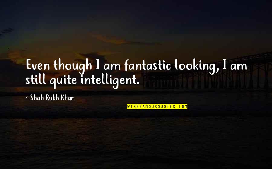 Inspiration Eraser Quotes By Shah Rukh Khan: Even though I am fantastic looking, I am Inspiration Eraser Quotes By Shah Rukh Khan: Even though I am fantastic looking, I am