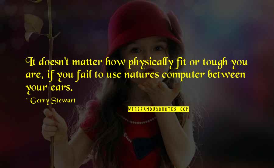 Inspiration Fit Quotes By Gerry Stewart: It doesn't matter how physically fit or tough