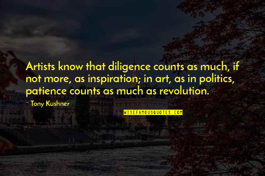 Inspiration For Artists Quotes By Tony Kushner: Artists know that diligence counts as much, if