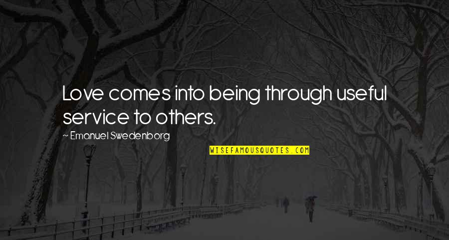 Inspiration From Others Quotes By Emanuel Swedenborg: Love comes into being through useful service to Inspiration From Others Quotes By Emanuel Swedenborg: Love comes into being through useful service to