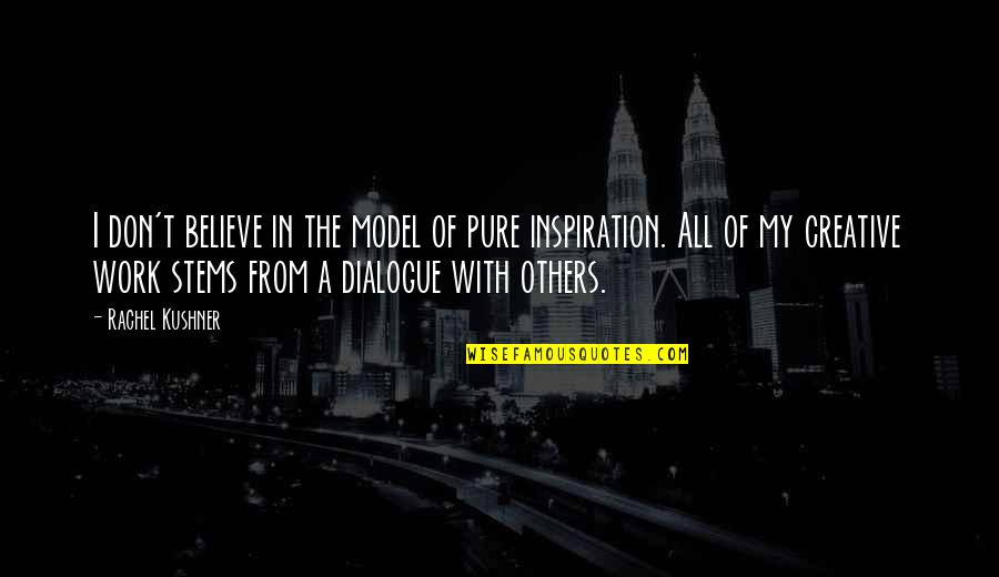 Inspiration From Others Quotes By Rachel Kushner: I don't believe in the model of pure