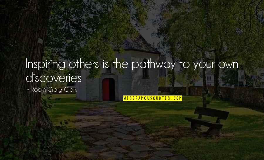 Inspiration From Others Quotes By Robin Craig Clark: Inspiring others is the pathway to your own