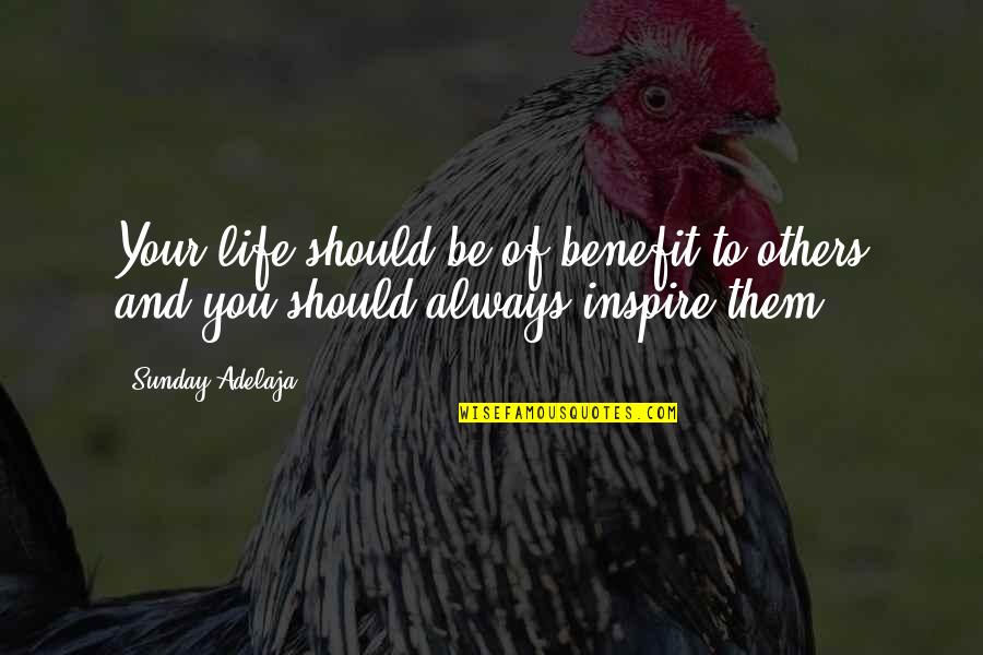 Inspiration From Others Quotes By Sunday Adelaja: Your life should be of benefit to others