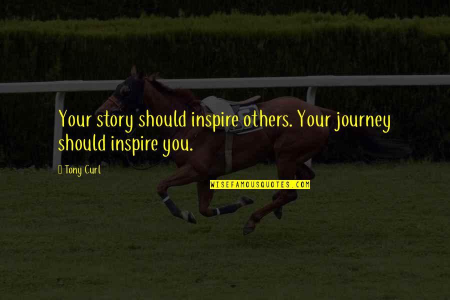 Inspiration From Others Quotes By Tony Curl: Your story should inspire others. Your journey should