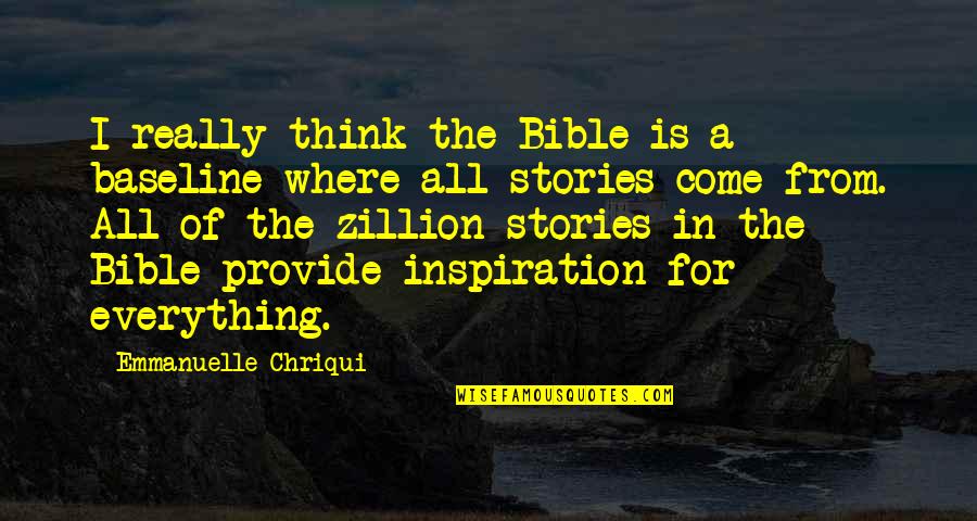 Inspiration From The Bible Quotes By Emmanuelle Chriqui: I really think the Bible is a baseline