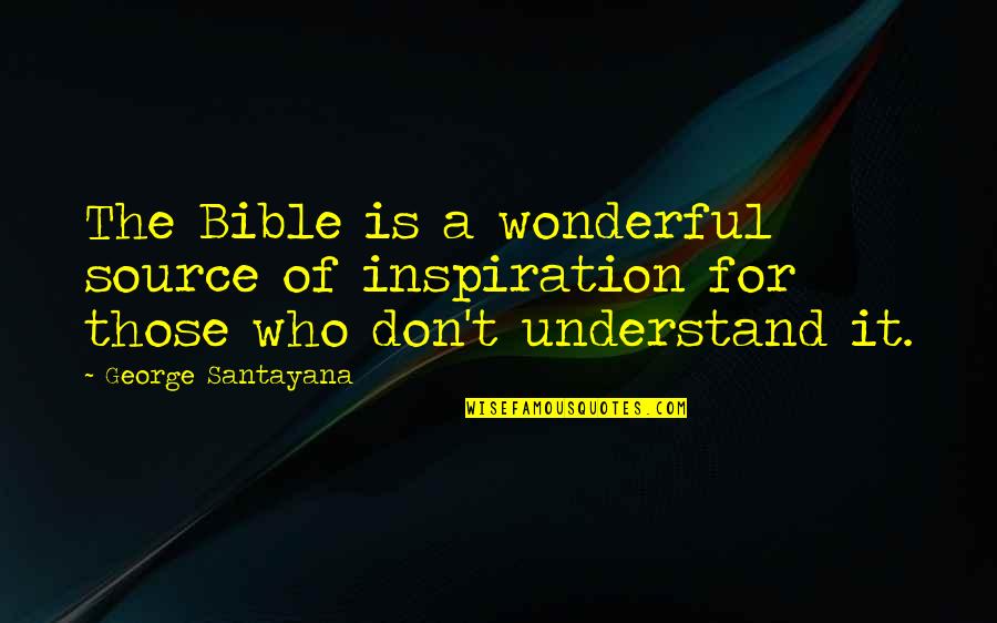 Inspiration From The Bible Quotes By George Santayana: The Bible is a wonderful source of inspiration