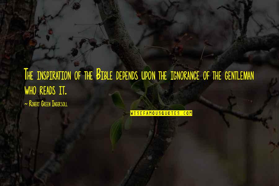 Inspiration From The Bible Quotes By Robert Green Ingersoll: The inspiration of the Bible depends upon the