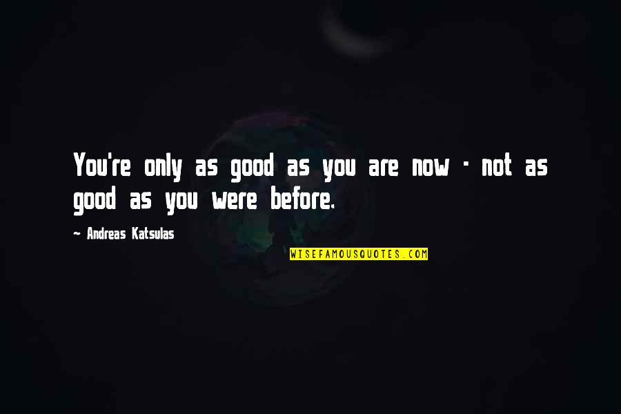 Inspiration Graphics Quotes By Andreas Katsulas: You're only as good as you are now