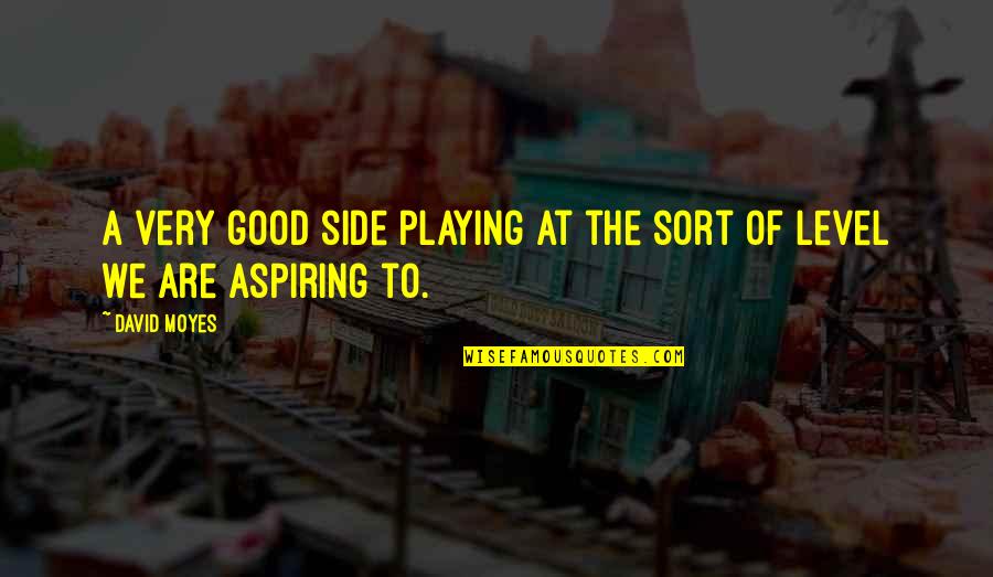 Inspiration Graphics Quotes By David Moyes: A very good side playing at the sort