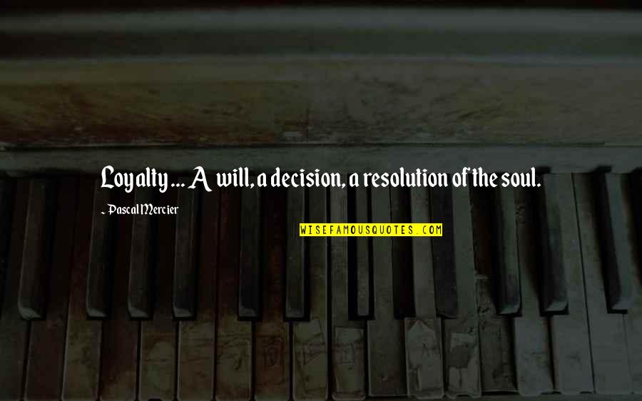 Inspiration Graphics Quotes By Pascal Mercier: Loyalty ... A will, a decision, a resolution Inspiration Graphics Quotes By Pascal Mercier: Loyalty ... A will, a decision, a resolution