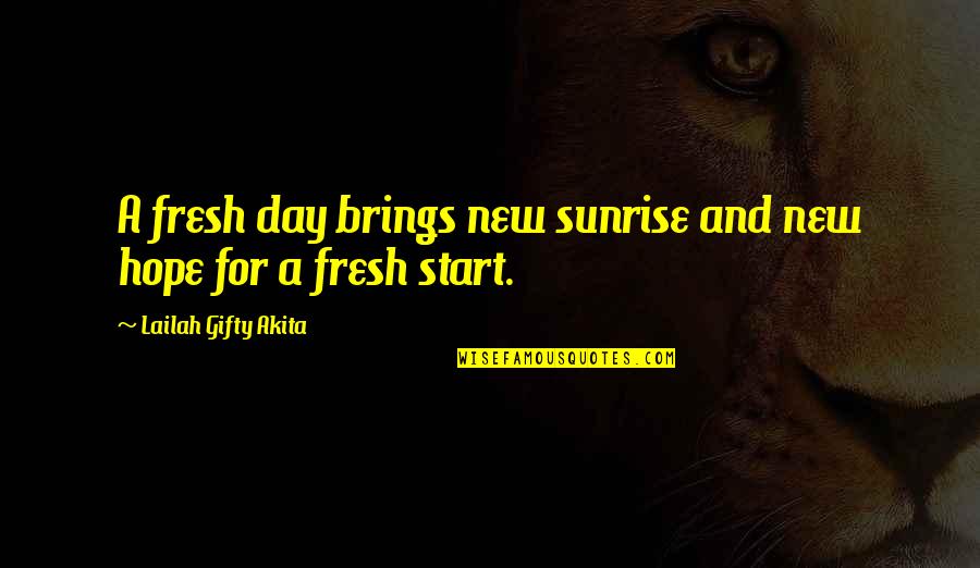 Inspiration Hope Quotes By Lailah Gifty Akita: A fresh day brings new sunrise and new
