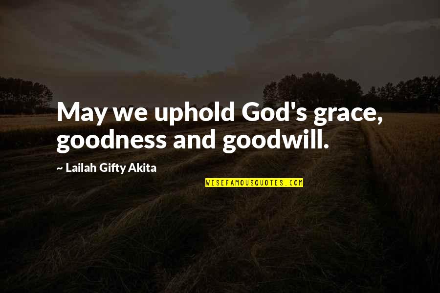 Inspiration Hope Quotes By Lailah Gifty Akita: May we uphold God's grace, goodness and goodwill.