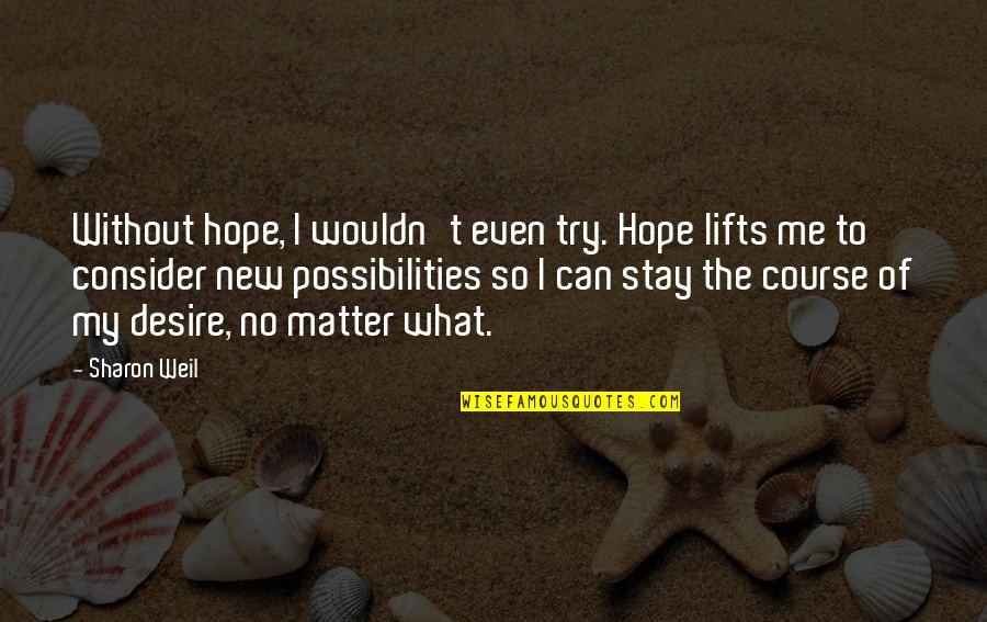 Inspiration Hope Quotes By Sharon Weil: Without hope, I wouldn't even try. Hope lifts