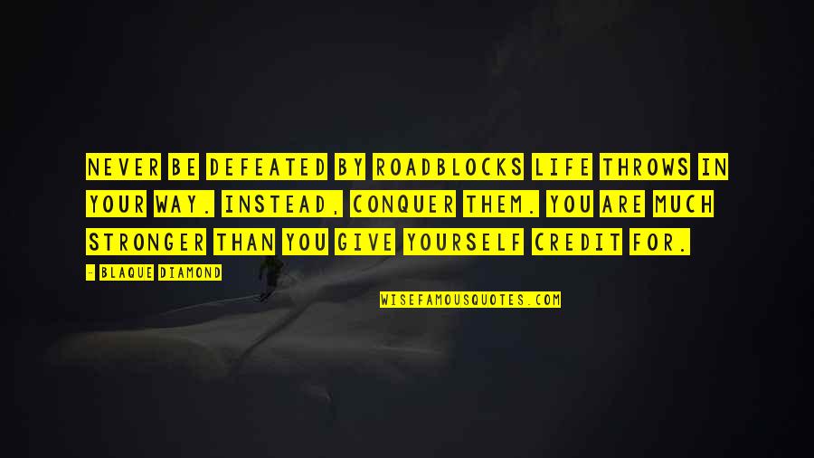 Inspiration In Life Quotes By Blaque Diamond: Never be defeated by roadblocks life throws in
