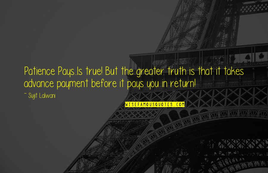Inspiration In Life Quotes By Sujit Lalwani: Patience Pays..Is true! But the greater truth is