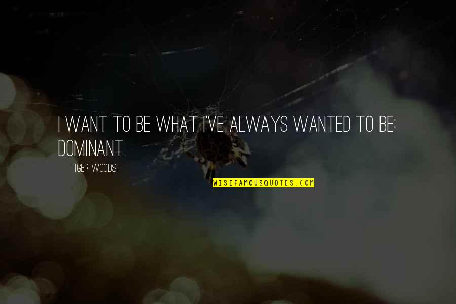 Inspiration Manifestation Quotes By Tiger Woods: I want to be what I've always wanted