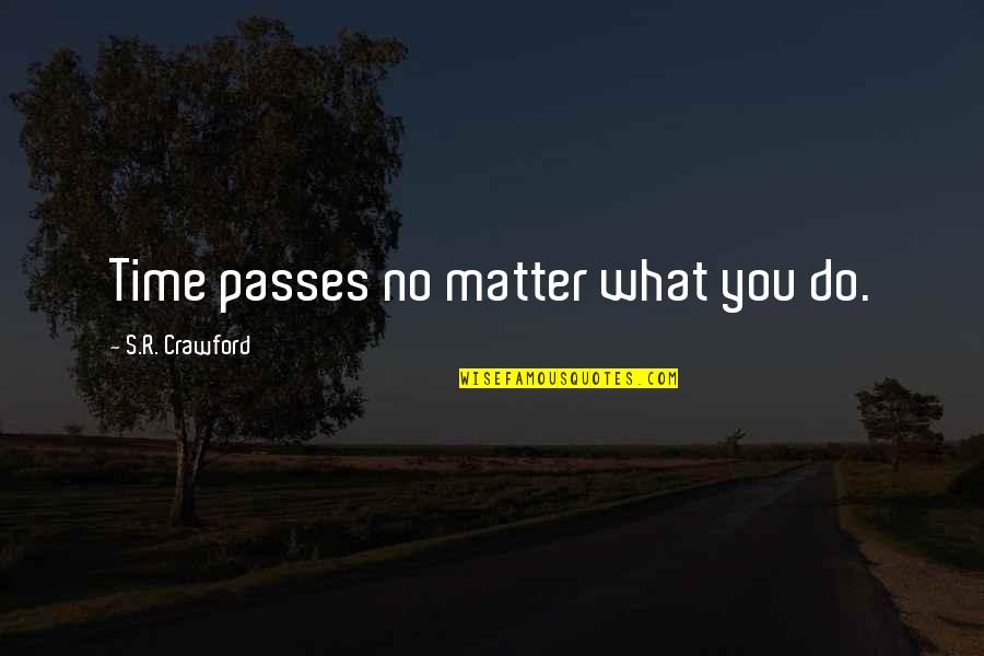 Inspiration Mindfulness Quotes By S.R. Crawford: Time passes no matter what you do. Inspiration Mindfulness Quotes By S.R. Crawford: Time passes no matter what you do.