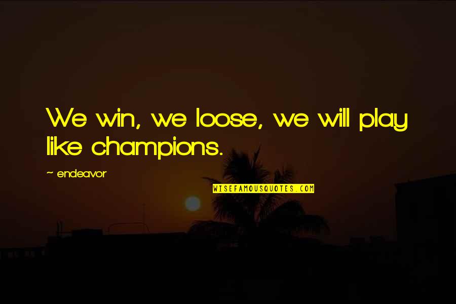 Inspiration Motivational Quotes By Endeavor: We win, we loose, we will play like