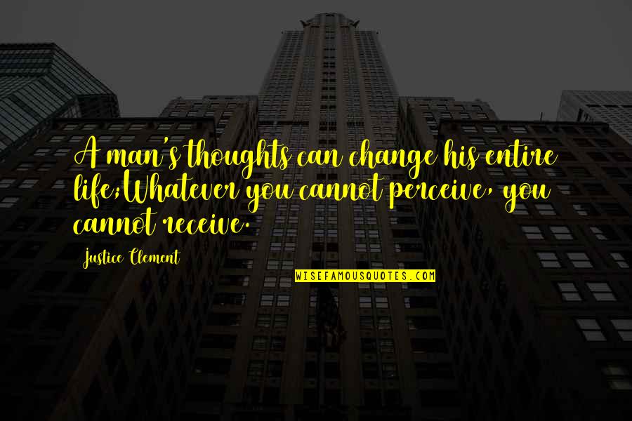 Inspiration Motivational Quotes By Justice Clement: A man's thoughts can change his entire life;Whatever