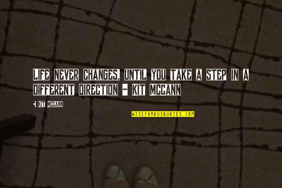 Inspiration Motivational Quotes By Kit McCann: Life never changes, until you take a step