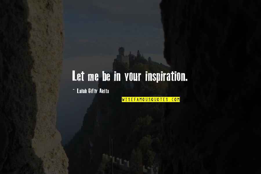Inspiration Motivational Quotes By Lailah Gifty Akita: Let me be in your inspiration.