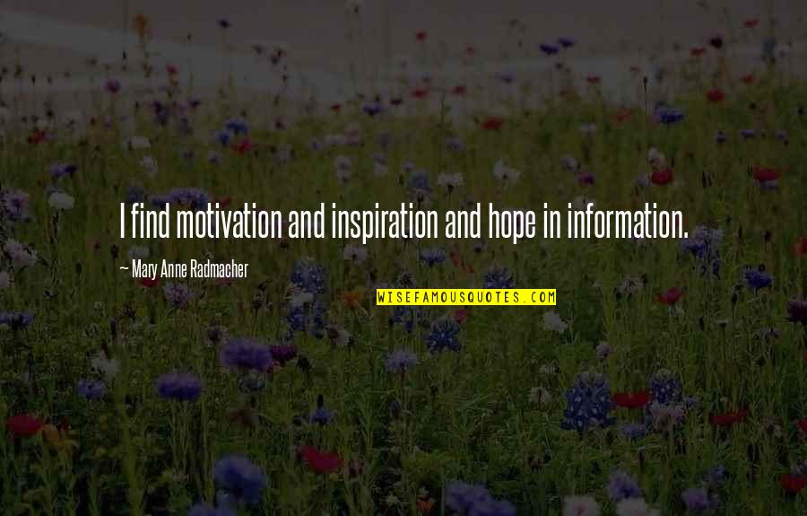 Inspiration Motivational Quotes By Mary Anne Radmacher: I find motivation and inspiration and hope in