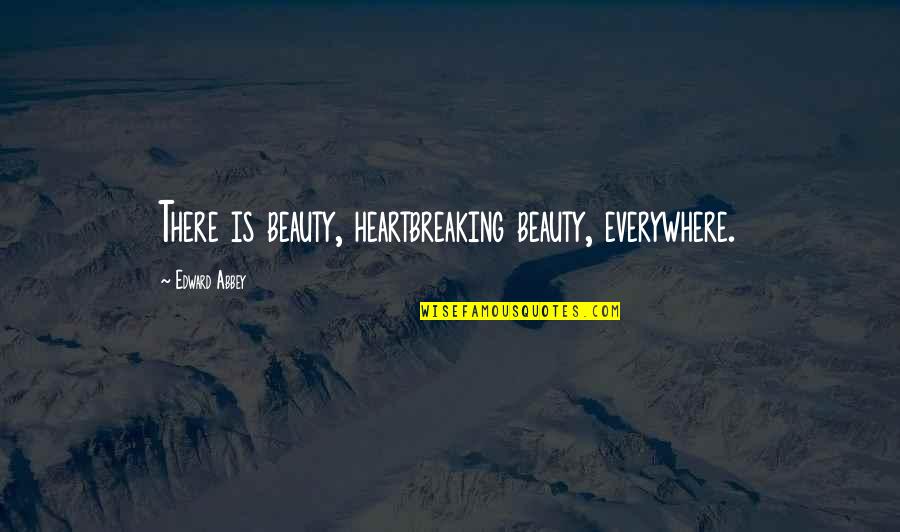 Inspiration Nature Quotes By Edward Abbey: There is beauty, heartbreaking beauty, everywhere.