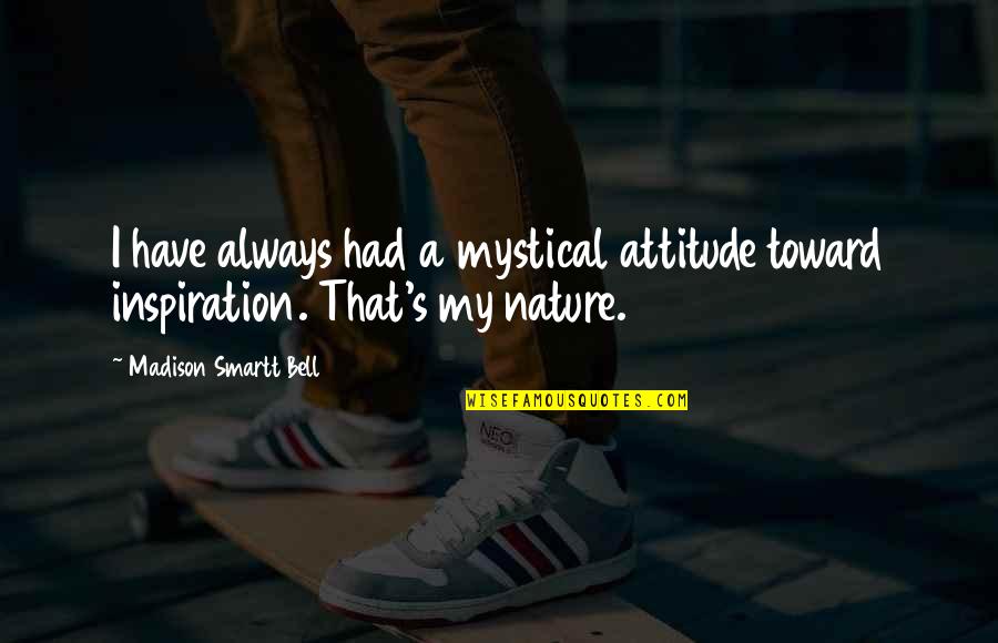 Inspiration Nature Quotes By Madison Smartt Bell: I have always had a mystical attitude toward