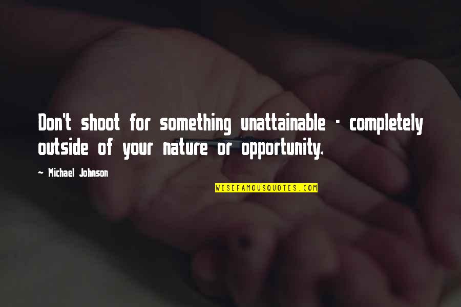 Inspiration Nature Quotes By Michael Johnson: Don't shoot for something unattainable - completely outside