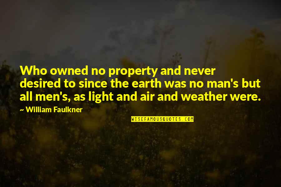 Inspiration Nature Quotes By William Faulkner: Who owned no property and never desired to