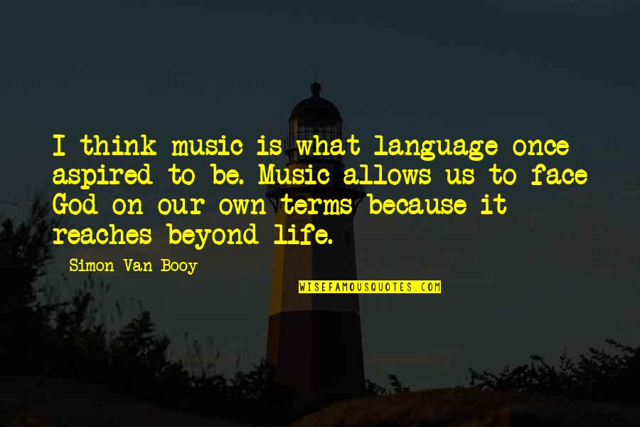 Inspiration On Life Quotes By Simon Van Booy: I think music is what language once aspired