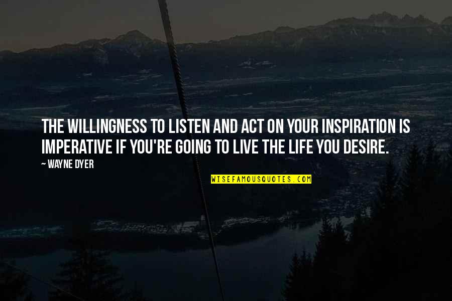 Inspiration On Life Quotes By Wayne Dyer: The willingness to listen and act on your