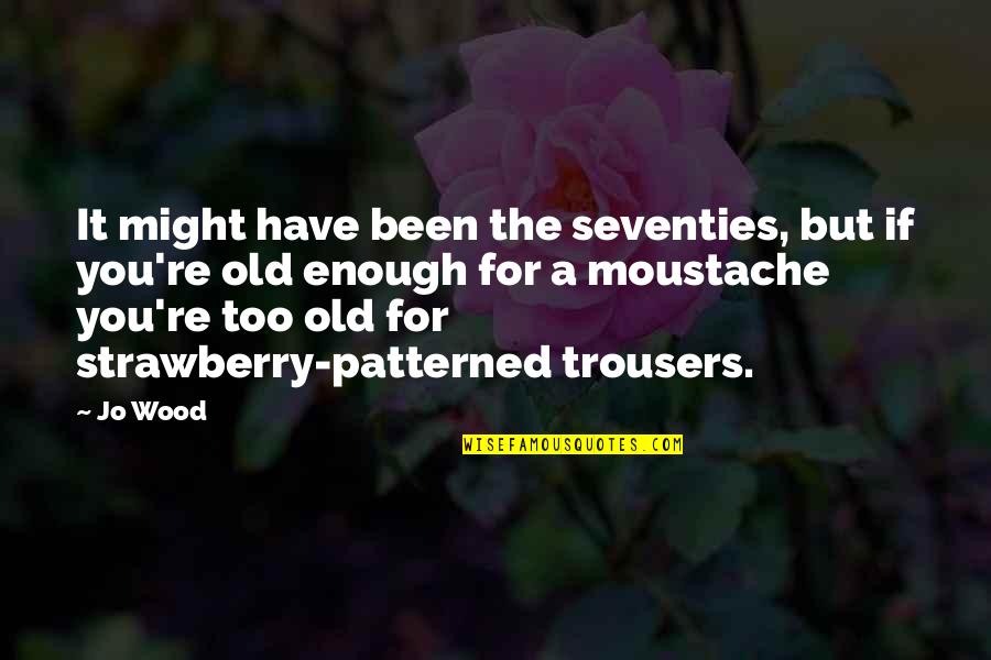 Inspiration Or Desperation Quotes By Jo Wood: It might have been the seventies, but if Inspiration Or Desperation Quotes By Jo Wood: It might have been the seventies, but if