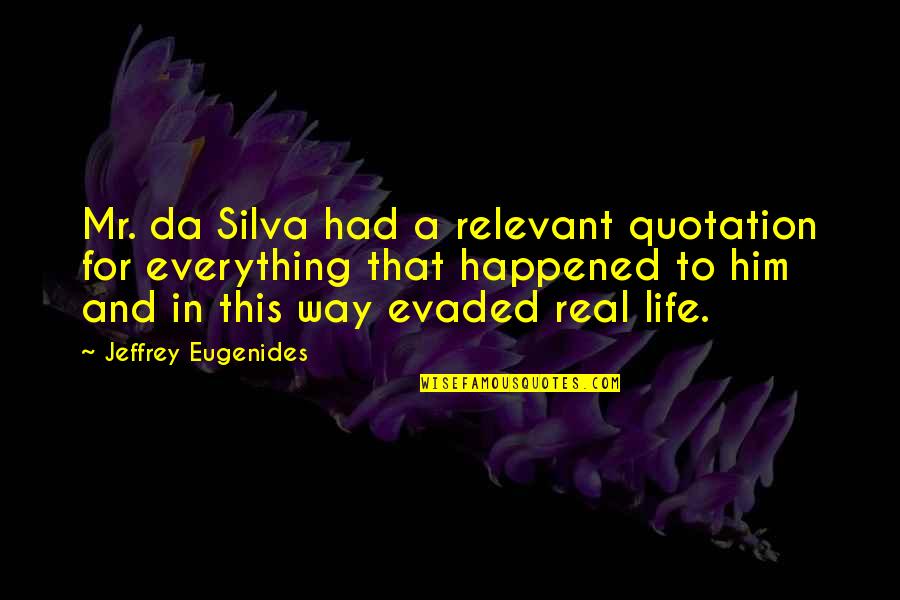 Inspiration Peak Quotes By Jeffrey Eugenides: Mr. da Silva had a relevant quotation for