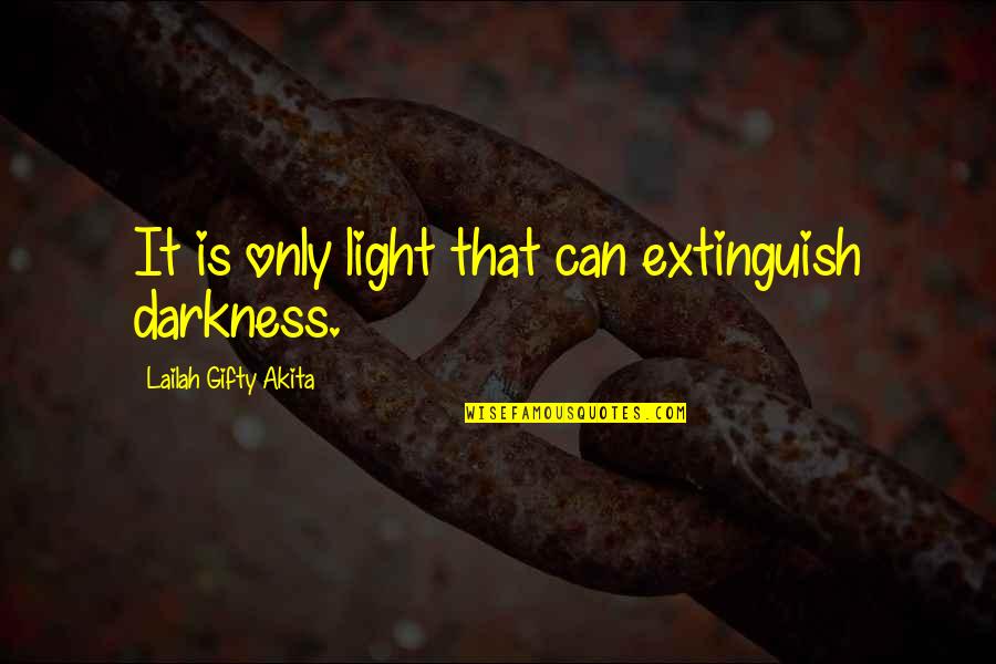 Inspiration Positive Life Quotes By Lailah Gifty Akita: It is only light that can extinguish darkness.