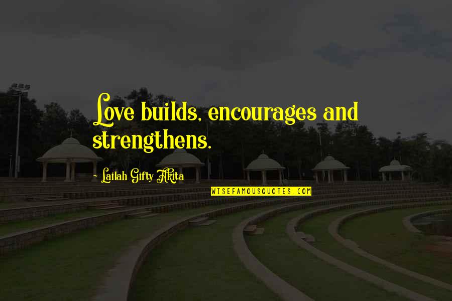 Inspiration Positive Life Quotes By Lailah Gifty Akita: Love builds, encourages and strengthens.