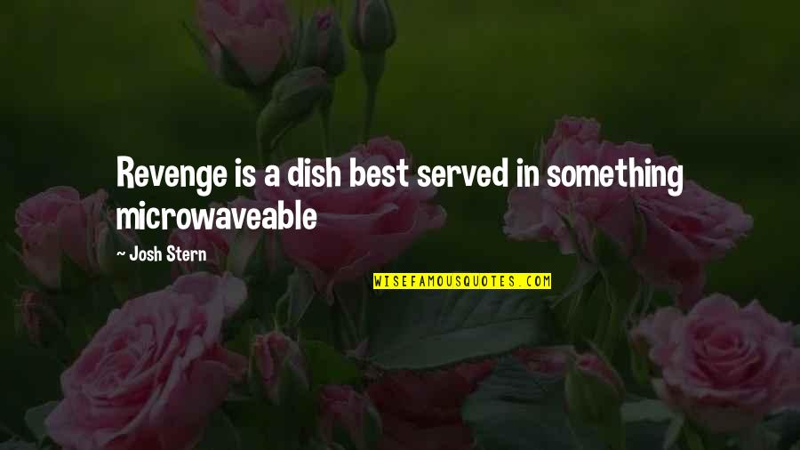 Inspiration Quotes By Josh Stern: Revenge is a dish best served in something