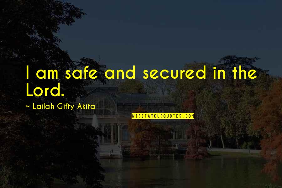 Inspiration Quotes By Lailah Gifty Akita: I am safe and secured in the Lord.