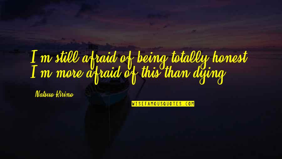 Inspiration Through Art Quotes By Natsuo Kirino: I'm still afraid of being totally honest. I'm