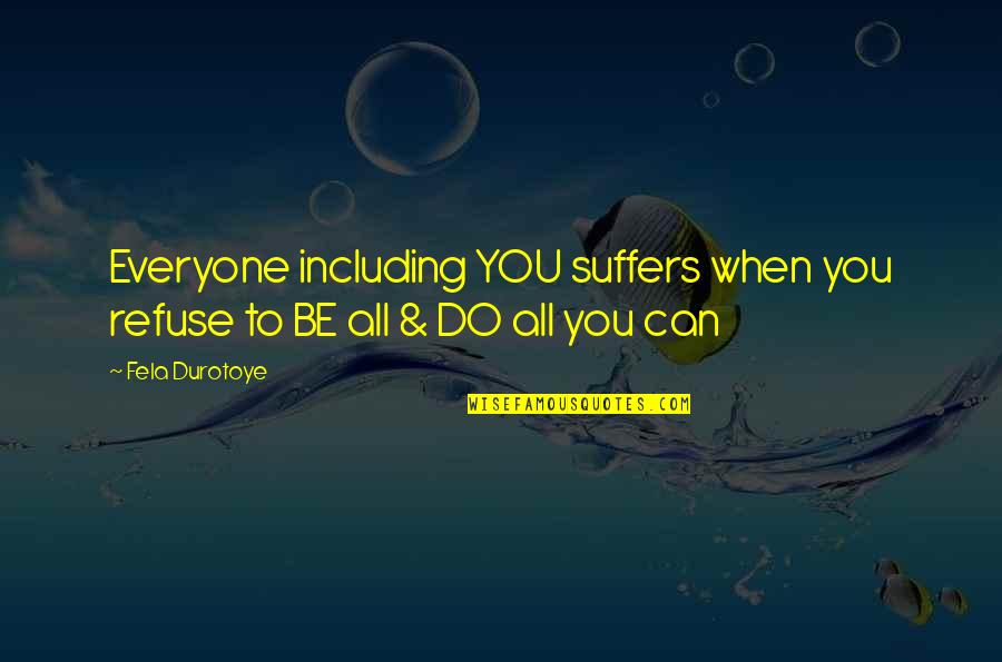 Inspiration To Do Quotes By Fela Durotoye: Everyone including YOU suffers when you refuse to