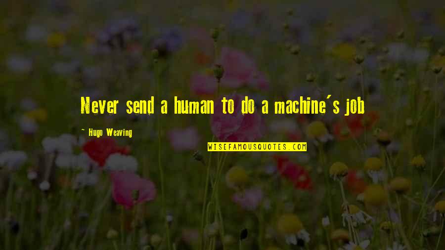 Inspiration To Do Quotes By Hugo Weaving: Never send a human to do a machine's Inspiration To Do Quotes By Hugo Weaving: Never send a human to do a machine's