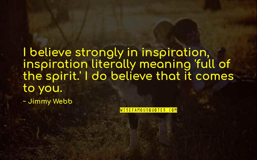 Inspiration To Do Quotes By Jimmy Webb: I believe strongly in inspiration, inspiration literally meaning Inspiration To Do Quotes By Jimmy Webb: I believe strongly in inspiration, inspiration literally meaning