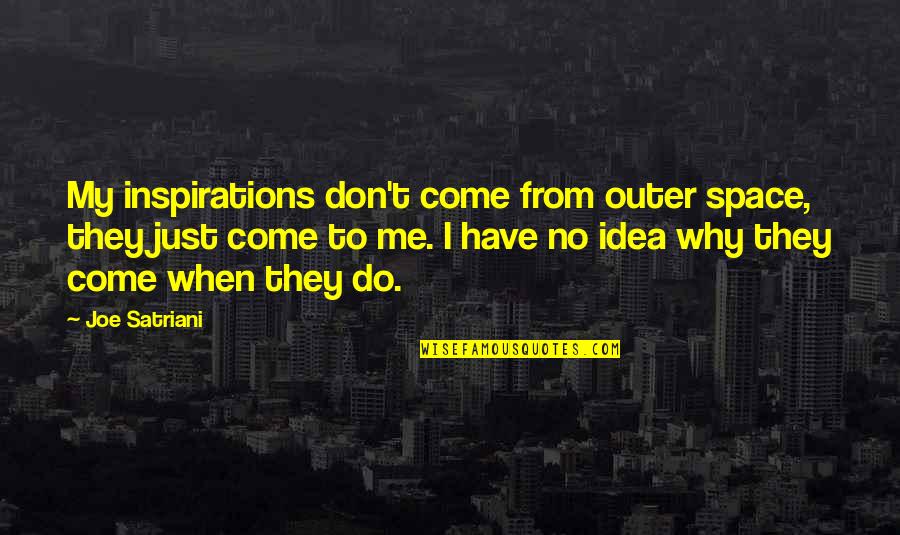 Inspiration To Do Quotes By Joe Satriani: My inspirations don't come from outer space, they Inspiration To Do Quotes By Joe Satriani: My inspirations don't come from outer space, they