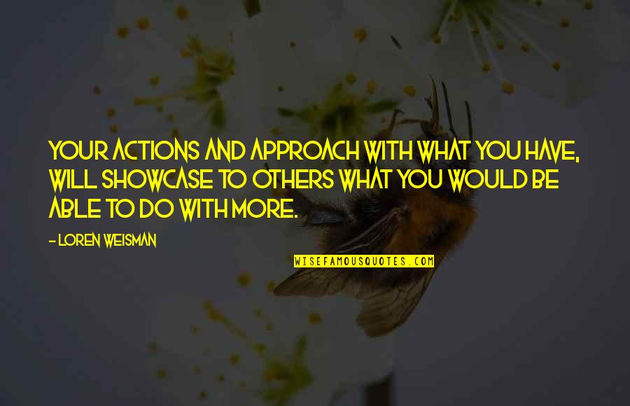 Inspiration To Do Quotes By Loren Weisman: Your actions and approach with what you have, Inspiration To Do Quotes By Loren Weisman: Your actions and approach with what you have,