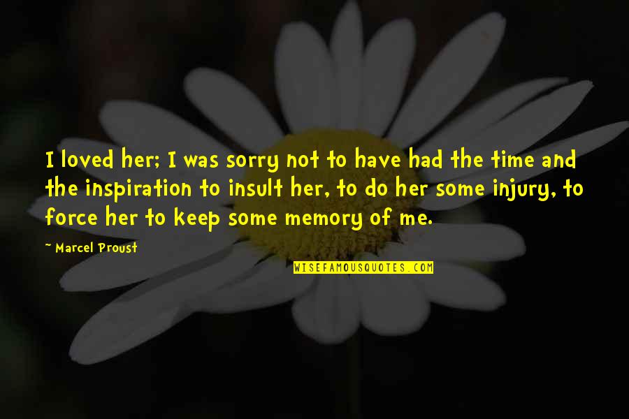 Inspiration To Do Quotes By Marcel Proust: I loved her; I was sorry not to Inspiration To Do Quotes By Marcel Proust: I loved her; I was sorry not to