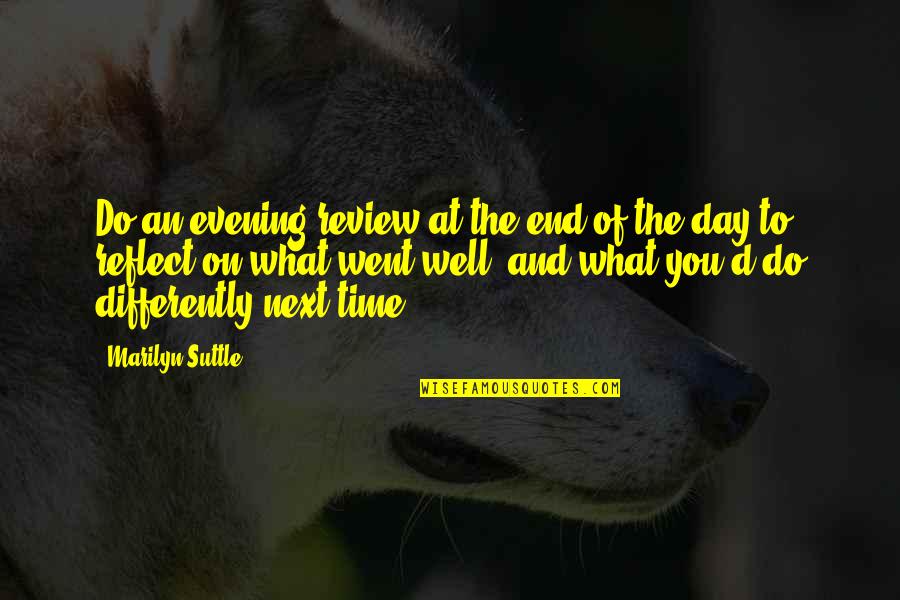 Inspiration To Do Quotes By Marilyn Suttle: Do an evening review at the end of Inspiration To Do Quotes By Marilyn Suttle: Do an evening review at the end of
