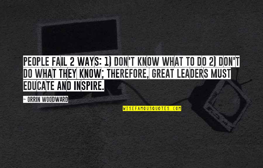 Inspiration To Do Quotes By Orrin Woodward: People fail 2 ways: 1) don't know what Inspiration To Do Quotes By Orrin Woodward: People fail 2 ways: 1) don't know what