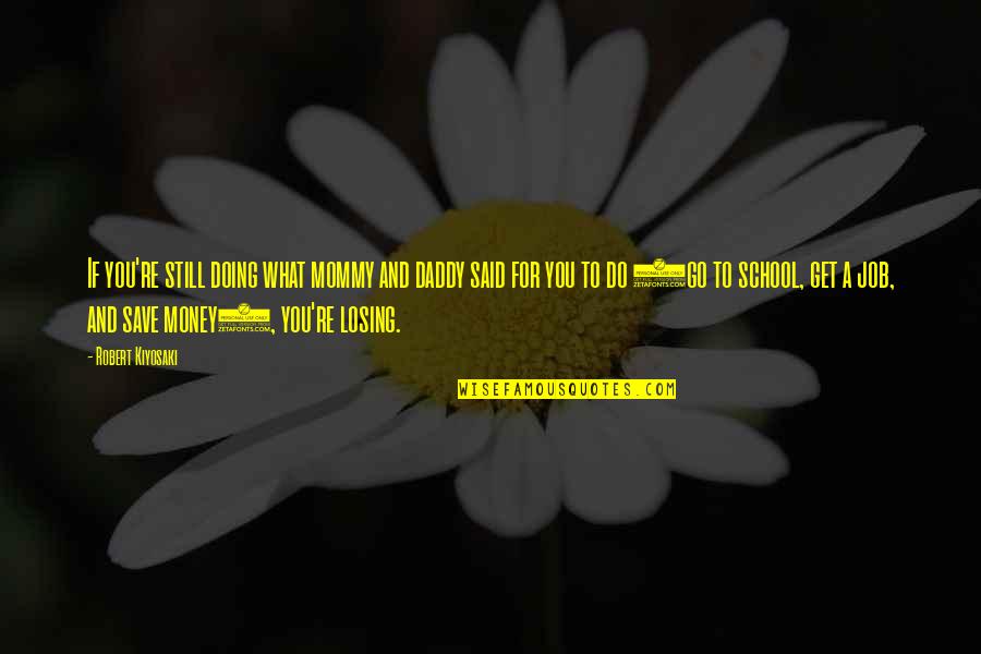 Inspiration To Do Quotes By Robert Kiyosaki: If you're still doing what mommy and daddy Inspiration To Do Quotes By Robert Kiyosaki: If you're still doing what mommy and daddy